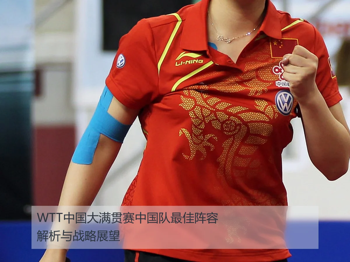 WTT中国大满贯赛中国队最佳阵容解析与战略展望